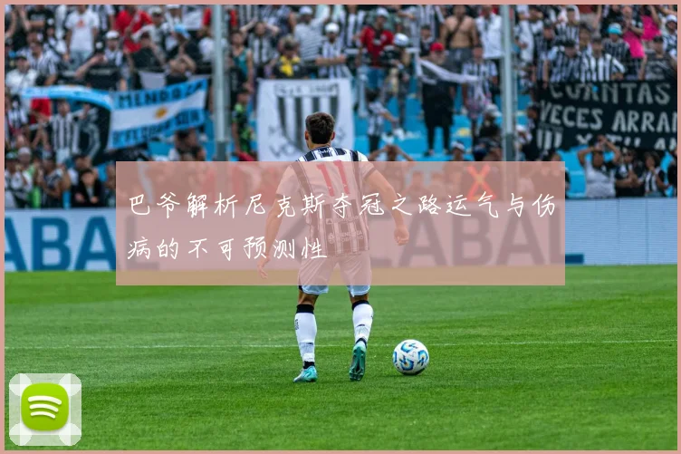 巴爷解析尼克斯夺冠之路运气与伤病的不可预测性