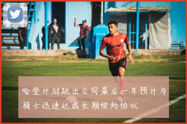 哈登计划跳出合同最后一年预计与骑士迅速达成长期续约协议