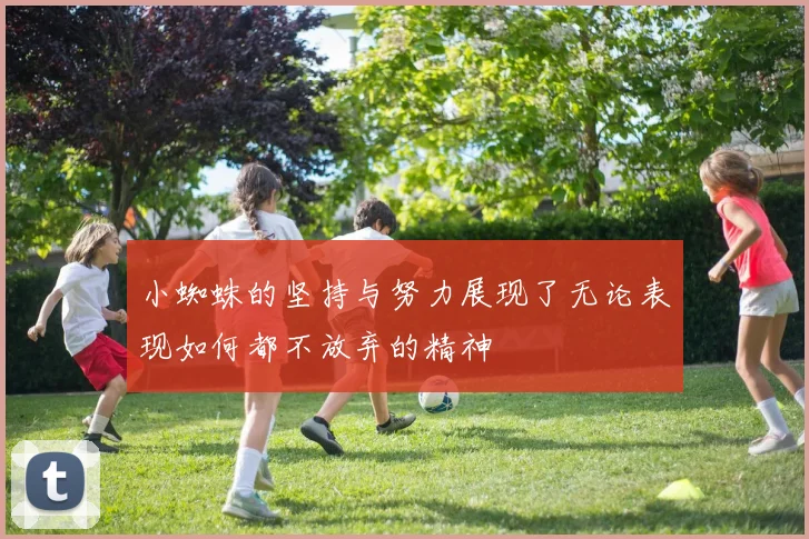 小蜘蛛的坚持与努力展现了无论表现如何都不放弃的精神